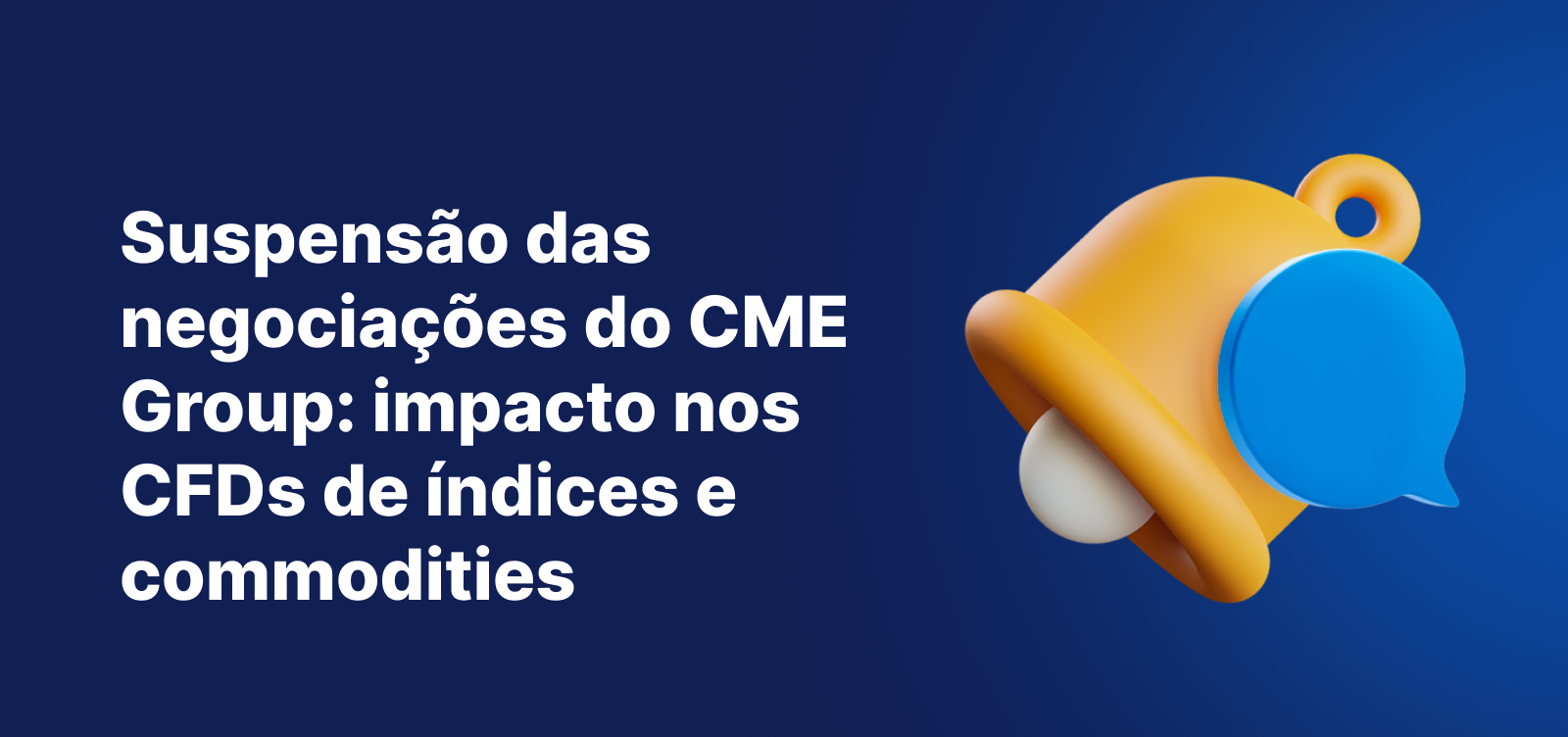 O texto, "Paralisação das negociações no CME Group – impacto em CFDs selecionados de índices e commodities", apresentando um sino de notificação amarelo sobre um fundo azul.
