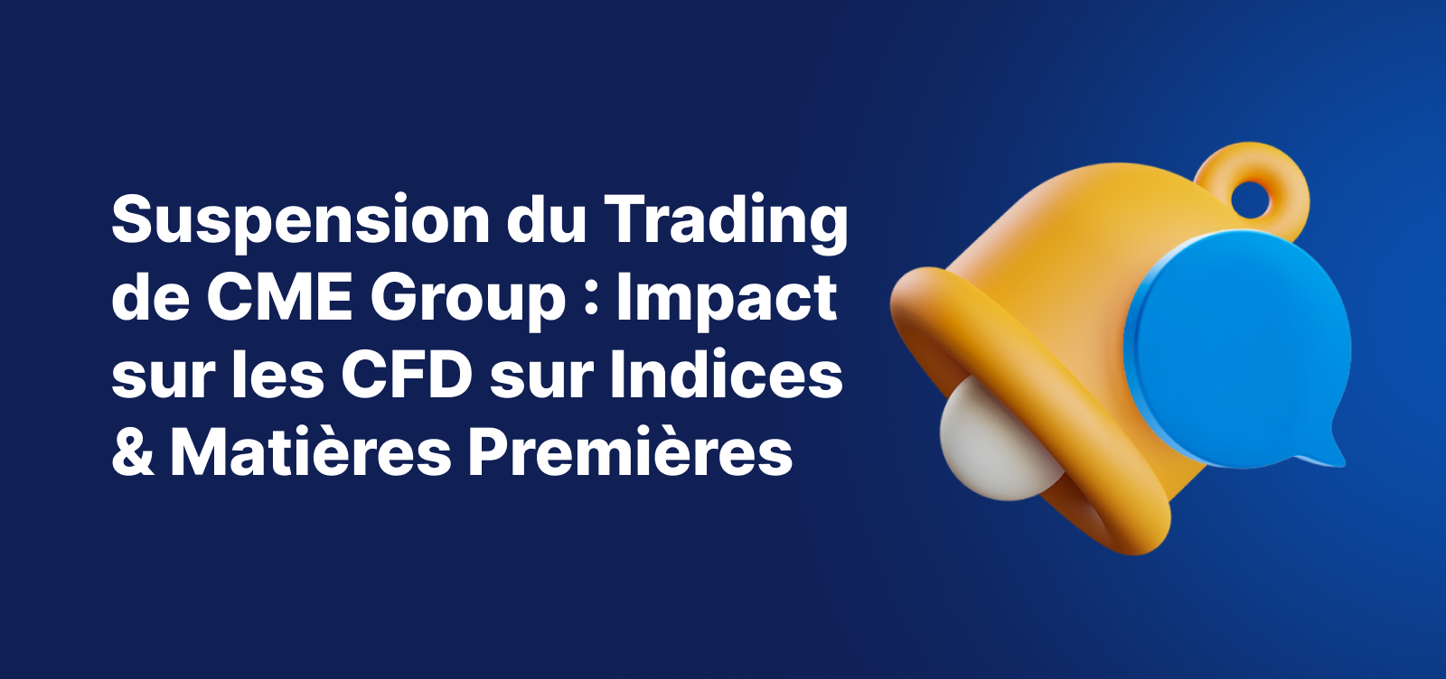 Le texte, « Suspension du Trading de CME Group - Impact sur certains CFD sur indices & matières premières », accompagné d'une cloche de notification jaune sur fond bleu.