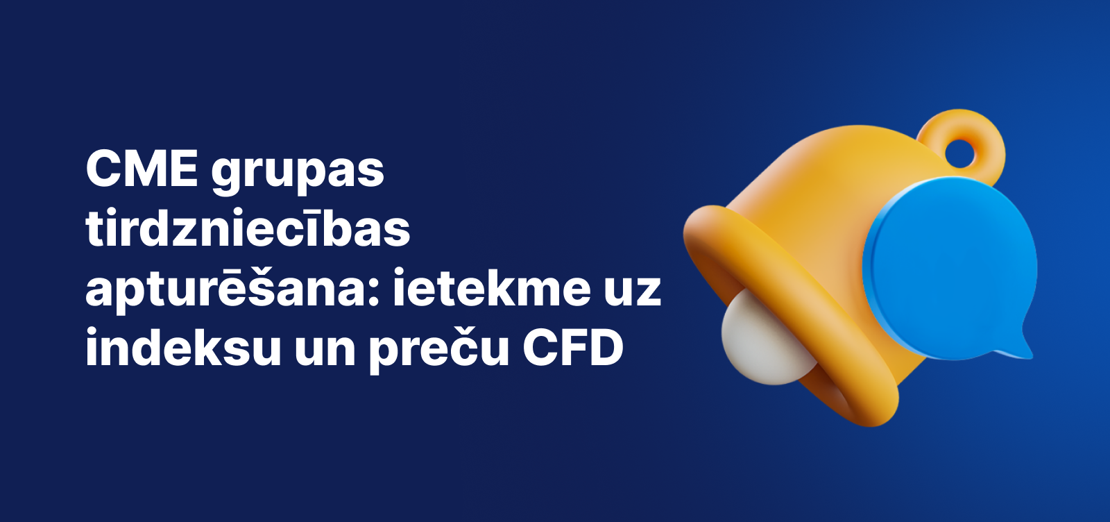 Teksts „CME Group tirdzniecības apturēšana – ietekme uz atlasītajiem indeksu un preču CFD” ar dzeltenu paziņojumu zvanu uz zila fona.